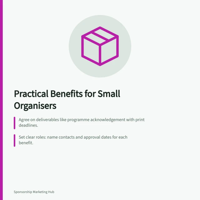 Practical Benefits for Small Organisers: Agree on deliverables like programme acknowledgement with print deadlines.; Set clear roles: name contacts and approval dates for each benefit.; Define usage rules for logos and partnership claims to avoid exclusivity misunderstandings. Agreeing on practical benefits with a small organiser