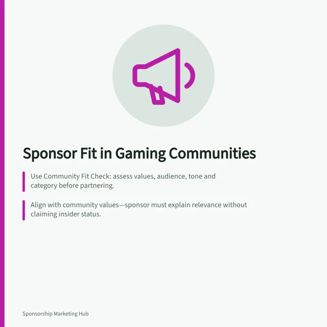 Sponsor Fit in Gaming Communities: Use Community Fit Check: assess values, audience, tone and category before partnering.; Align with community values—sponsor must explain relevance without claiming insider status.; Review past partnerships and fan feedback to avoid intrusive or generic messaging. Assessing a sponsor's fit with a gaming community