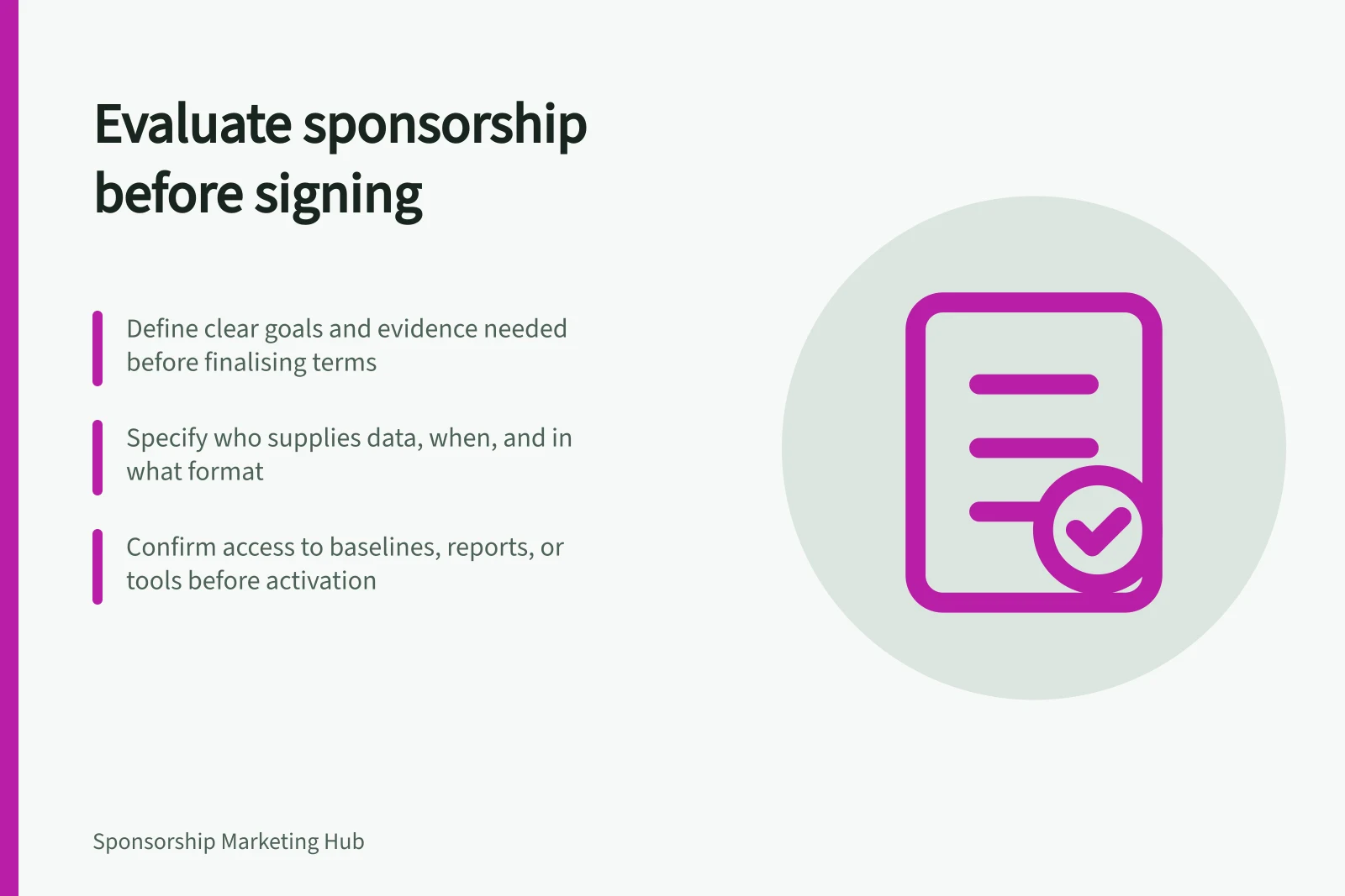 Evaluate sponsorship before signing: Define clear goals and evidence needed before finalising terms; Specify who supplies data, when, and in what format; Confirm access to baselines, reports, or tools before activation