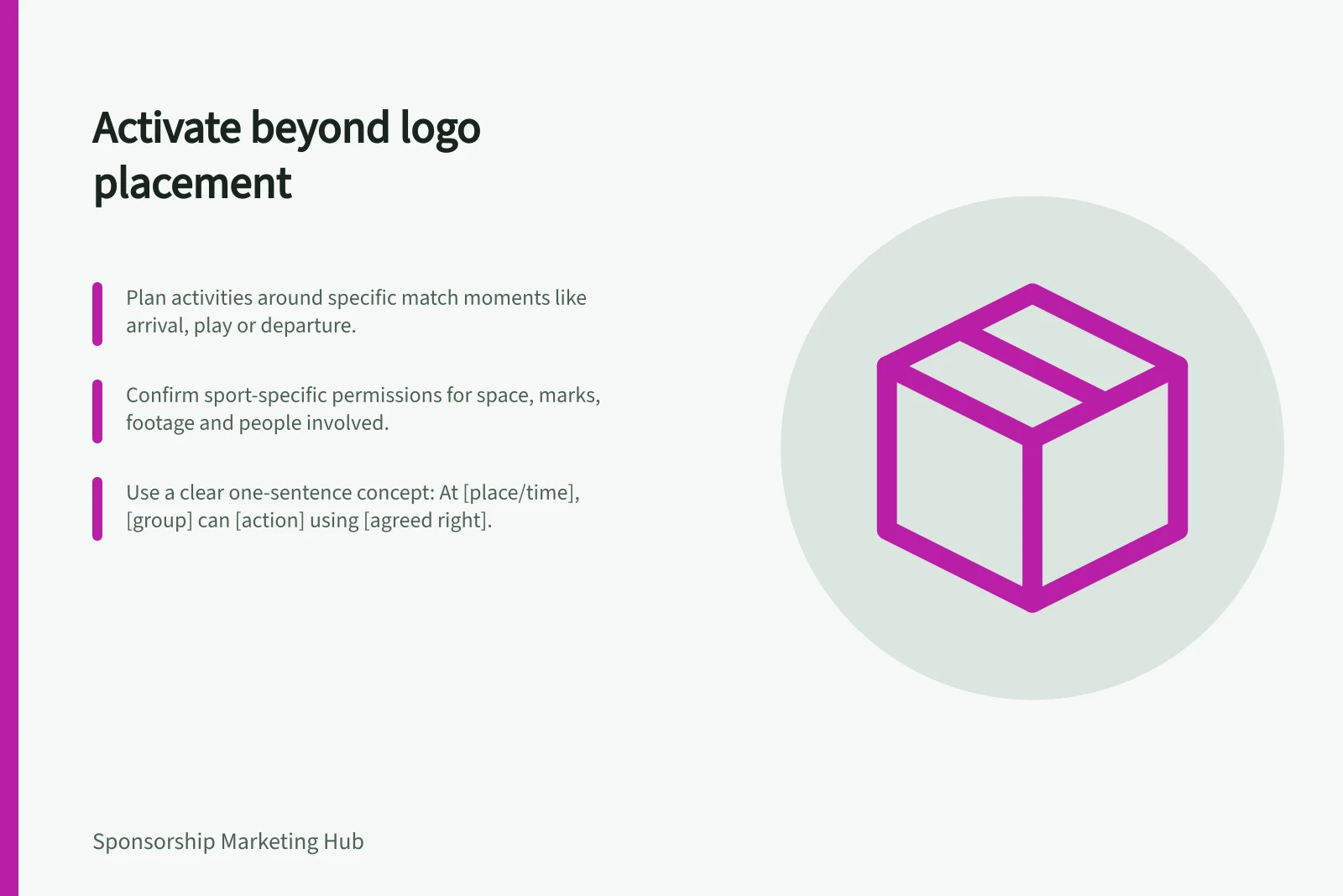 Activate beyond logo placement: Plan activities around specific match moments like arrival, play or departure.; Confirm sport-specific permissions for space, marks, footage and people involved.; Use a clear one-sentence concept: At [place/time], [group] can [action] using [agreed right].