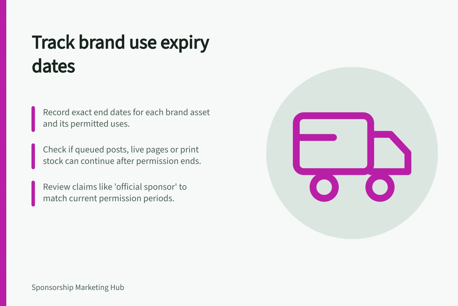Track brand use expiry dates: Record exact end dates for each brand asset and its permitted uses.; Check if queued posts, live pages or print stock can continue after permission ends.; Review claims like 'official sponsor' to match current permission periods.