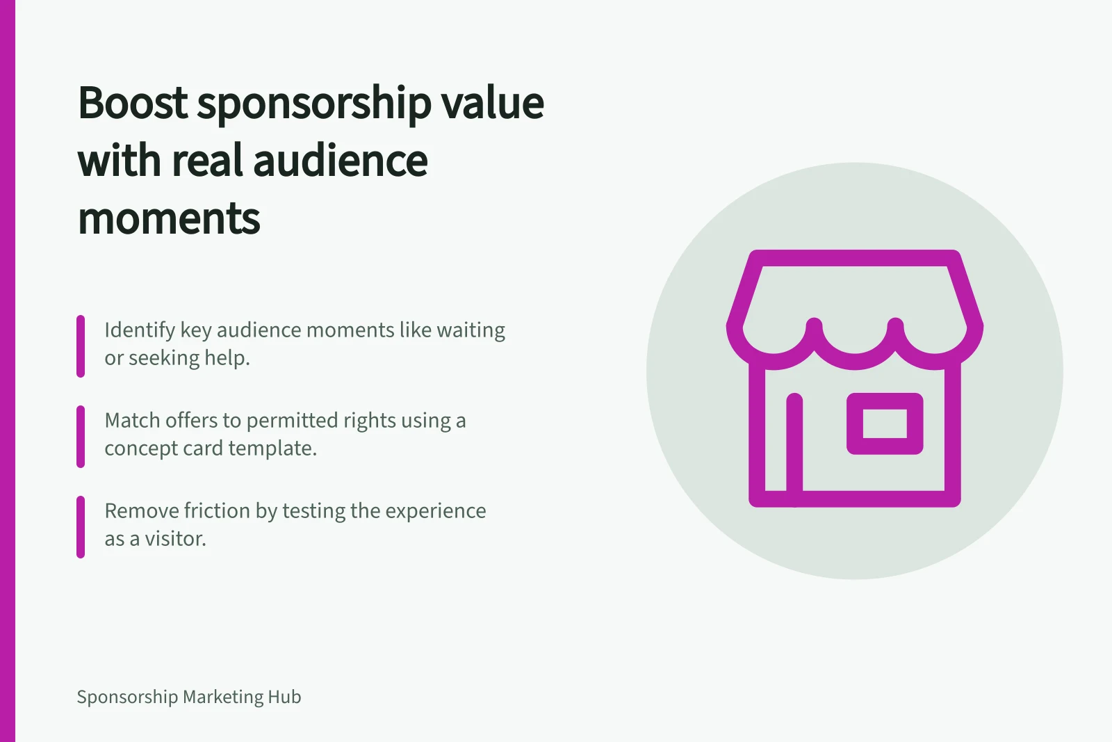 Boost sponsorship value with real audience moments: Identify key audience moments like waiting or seeking help.; Match offers to permitted rights using a concept card template.; Remove friction by testing the experience as a visitor.